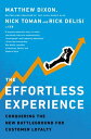 The Effortless Experience Conquering the New Battleground for Customer Loyalty【電子書籍】 Matthew Dixon