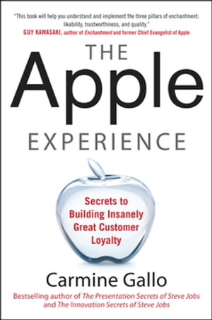 The Apple Experience: Secrets to Building Insanely Great Customer Loyalty