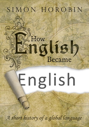 How English Became English A short history of a global language【電子書籍】 Simon Horobin