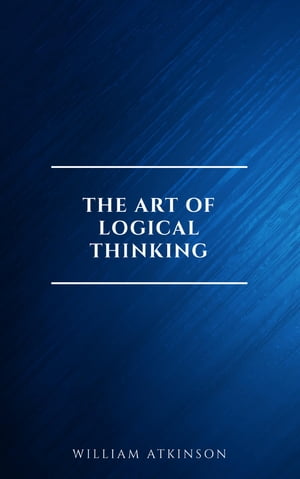 ŷKoboŻҽҥȥ㤨The Art of Logical Thinking: Or the Laws of Reasoning (Classic ReprintŻҽҡ[ William Atkinson ]פβǤʤ100ߤˤʤޤ