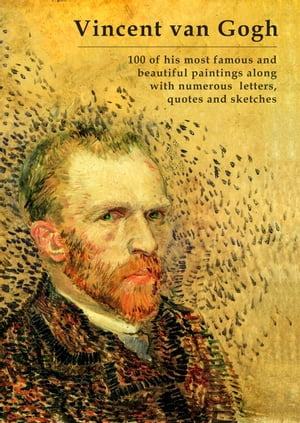 Vincent van Gogh 100 of his most famous and beautiful paintings along with numerous letters, quotes and sketches【電子書籍】 Simon Mayer
