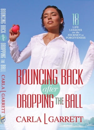 Bouncing Back After Dropping the Ball: 18 Life Lessons on the Journey to ForgivenessŻҽҡ[ Carla L. Garrett ]