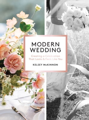 Modern Wedding Creating a Celebration That Looks and Feels Like YouŻҽҡ[ Kelsey McKinnon ]