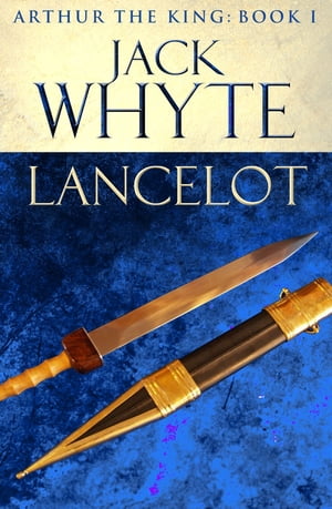 Lancelot Legends of Camelot 4 (Arthur the King ? Book I)Żҽҡ[ Jack Whyte ]