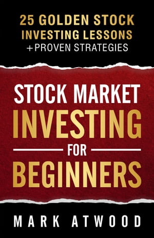 Stock Market Investing For Beginners 25 Golden Investing Lessons + Proven StrategiesŻҽҡ[ Mark Atwood ]