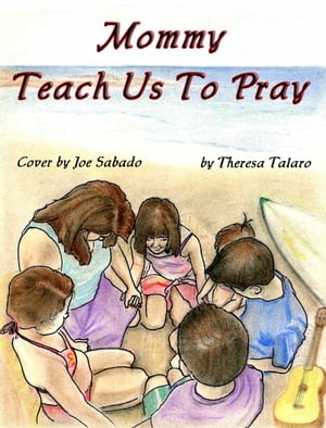 Mommy Teach Us to Pray【電子書籍】[ Theresa Talaro ]