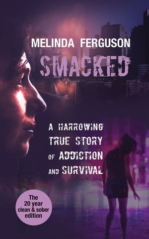 Smacked A harrowing true journey of addiction and survival