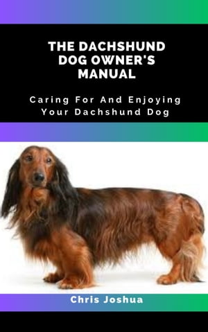 THE DACHSHUND DOG OWNER'S MANUAL Caring For And 