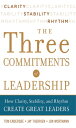 Three Commitments of Leadership: How Clarity, Stability, and Rhythm Create Great Leaders