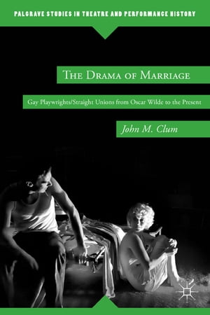 The Drama of Marriage Gay Playwrights/Straight Unions from Oscar Wilde to the Pr...