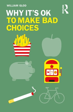 Why It's OK to Make Bad Choices【電子書籍】[ William Glod ]