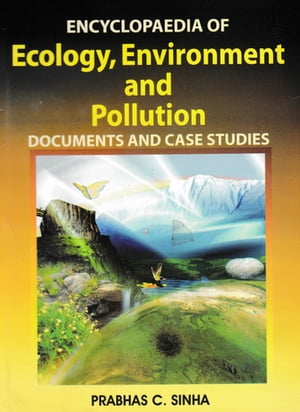 Encyclopaedia of Ecology, Environment and Pollution (Documents and Case Studies) Volume-6【電子書籍】[ Prabhas C. Sinha ]