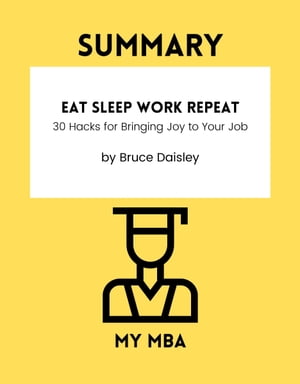 Summary - Eat Sleep Work Repeat: 30 Hacks for Bringing Joy to Your Job By Bruce DaisleyŻҽҡ[ MY MBA ]