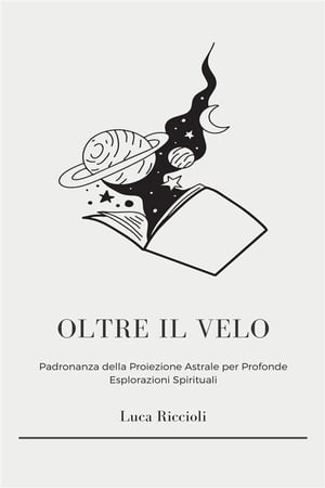 Oltre il Velo Scopri i Misteri del Viaggio Astrale, Ottieni Esperienze Volontarie Fuori dal Corpo e Naviga il Piano Astrale per Raggiungere una Coscienza Superiore