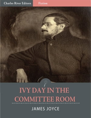 Ivy Day in the Committee Room (Illustrated Edition)【電子書籍】 James Joyce