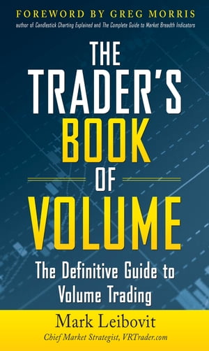 The Trader 039 s Book of Volume: The Definitive Guide to Volume Trading The Definitive Guide to Volume Trading【電子書籍】 Mark Leibovit