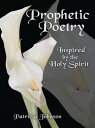 Prophetic Poetry Inspired by the Holy Spirit【電子書籍】[ Patricia Johnson ]