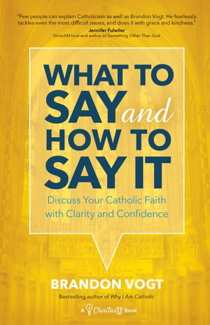 楽天楽天Kobo電子書籍ストアWhat to Say and How to Say It Discuss Your Catholic Faith with Clarity and Confidence【電子書籍】[ Brandon Vogt ]