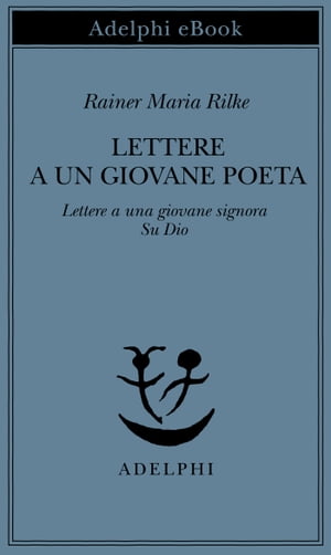 Lettere a un giovane poeta - Lettere a una giovane signora - Su Dio【電子書籍】 Rainer Maria Rilke