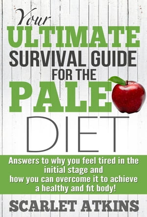 Your Ultimate Survival Guide for the Paleo Diet: Answers to Why You Feel Tired in the Initial Stage and How You Can Overcome it to Achieve a Healthy and Fit Body!