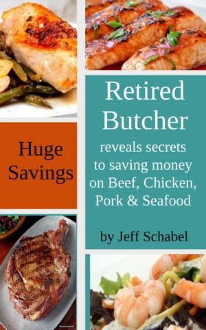 Retired Butcher Reveals Secrets to Saving Money on Beef, Chicken, Pork & Seafood【電子書籍】[ Je..