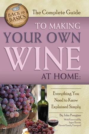 The Complete Guide to Making Your Own Wine at Home Everything You Need to Know Explained SimplyŻҽҡ[ John N. Peragine ]