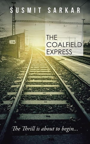 The Coalfield Express The Thrill Is About to Begin...【電子書籍】[ Susmit Sarkar ]