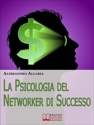 La psicologia del Networker di Successo. Come Forgiare il Giusto Atteggiamento Mentale per la Tua Ascesa nel Network Marketing. (Ebook Italiano - Anteprima Gratis) Come Forgiare il Giusto Atteggiamento Mentale per la Tua Ascesa nel Netwo