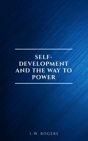 Self-Development And The Way To Power【電子書籍】[ L.W. Rogers ]