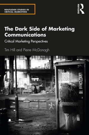 The Dark Side of Marketing Communications Critical Marketing Perspectives【電子書籍】[ Tim Hill ]