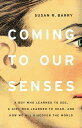 Coming to Our Senses A Boy Who Learned to See, a Girl Who Learned to Hear, and H...