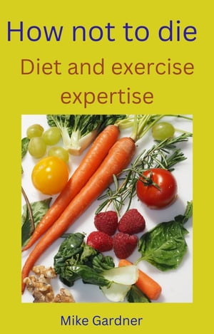 How not to die Diet and exercise expertise【電子書籍】[ Mike Gardner ]