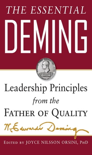The Essential Deming: Leadership Principles from the Father of Quality【電子書籍】 W. Edwards Deming