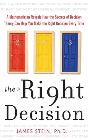 The Right Decision : A Mathematician Reveals How the Secrets of Decision Theory: A Mathematician Reveals How the Secrets of Decision Theory