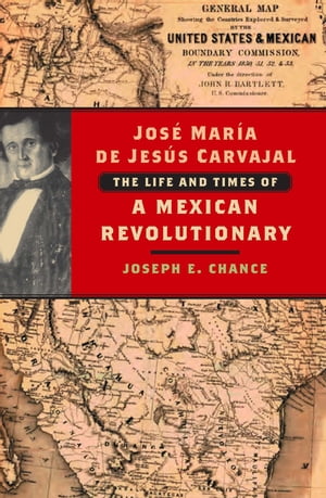 Jos Mar a de Jes s Carvajal The Life and Times of a Mexican Revolutionary【電子書籍】 Joseph E. Chance