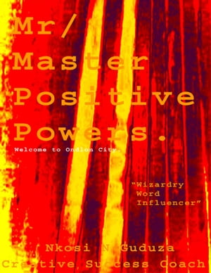 Mr / Master Positive Powers: Welcome to Ondlon City "Wizardry Word Influencer"