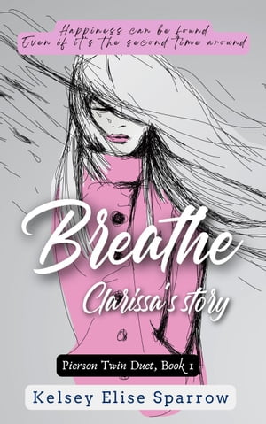 Breathe: Clarissa's Story Person Twins Duet, #1【電子書籍】[ Kelsey Elise Sparrow ]