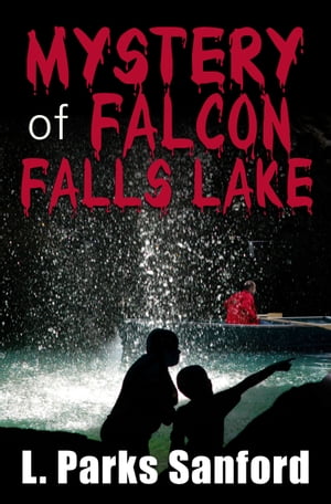 The Mystery of Falcon Falls Lake【電子書籍】[ L. Parks Sanford ]