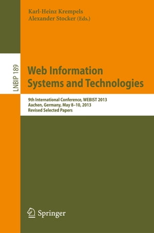 Web Information Systems and Technologies 9th International Conference, WEBIST 2013, Aachen, Germany, May 8-10, 2013, Revised Selected Papers【電子書籍】