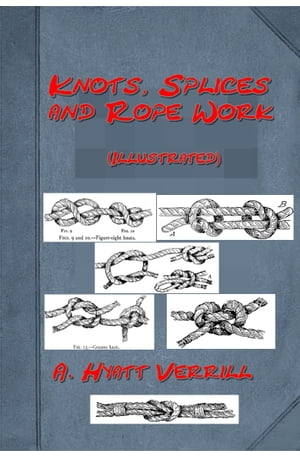 Knots, Splices and Rope Work (Illustrated)