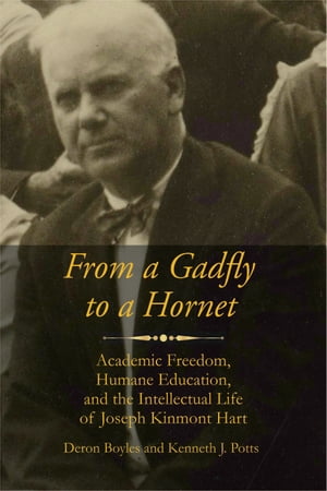 From a Gadfly to a Hornet Academic Freedom, Humane Education, and the Intellectual Life of Joseph Kinmont Hart