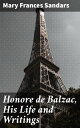 Honore de Balzac, His Life and Writings【電子書籍】 Mary Frances Sandars