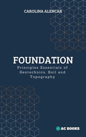 Foundation Principles Essentials of Geotechnics, Soil and Topography【電子書籍】 Carolina Alencar