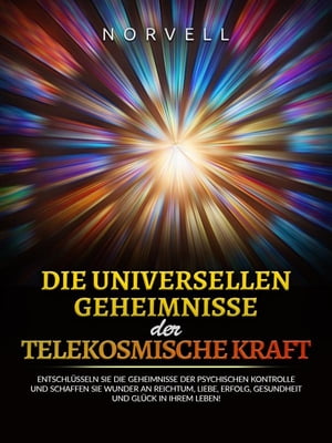 Die universellen Geheimnisse der Telekosmische Kraft (?bersetzt) Entschl?sseln sie die geheimnisse der psychischen kontrolle und schaffen sie wunder an reichtum, liebe, erfolg, gesundheit und gl?ck in ihrem leben!