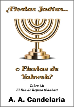 ¿Fiestas Judías o Fiestas de Yahweh? Libro 2: El Día de Reposo (Shabat)