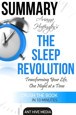 Arianna Huffington’s The Sleep Revolution: Transforming Your Life, One Night at a Time | Summary【電子書籍】[ Ant Hive Media ]