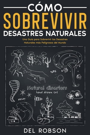 Cómo Sobrevivir Desastres Naturales: Una Guía para Sobrevivir los Desastres Naturales más Peligrosos del Mundo