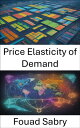 Price Elasticity of Demand Mastering the Economics of Consumer Choices, a Comprehensive Guide to Price Elasticity of Demand【電子書籍】 Fouad Sabry