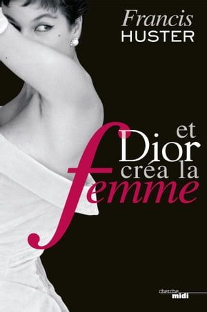 Et Dior cr?a la femme【電子書籍】[ Francis