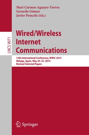 Wired/Wireless Internet Communications 13th International Conference, WWIC 2015, Malaga, Spain, May 25-27, 2015, Revised Selected Papers【電子書籍】